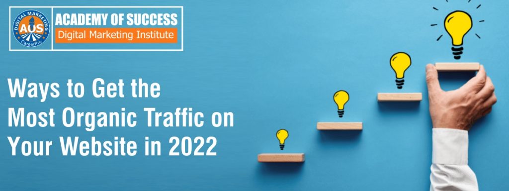 Ways to Get the Most Organic Traffic on your Website in 2022